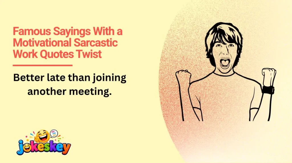 Famous Sayings With a Motivational Sarcastic Work Quotes Twist