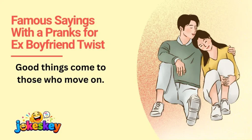Famous Sayings With a Pranks for Ex Boyfriend Twist 