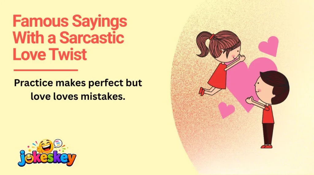 Famous Sayings With a Sarcastic Love Twist