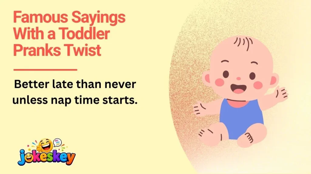 Famous Sayings With a Toddler Pranks Twist