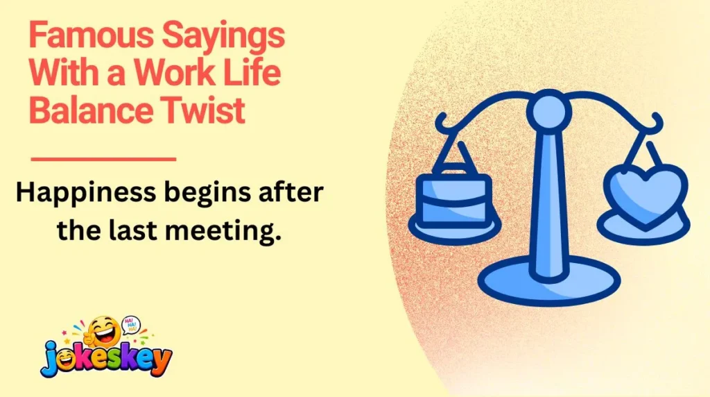 Happiness begins after the last meeting.